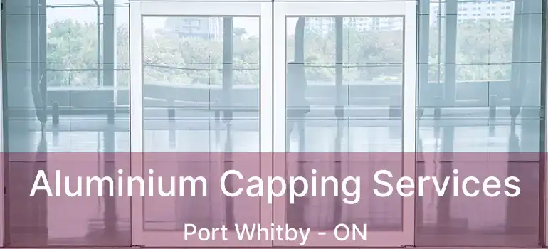  Aluminium Capping Services Port Whitby - ON