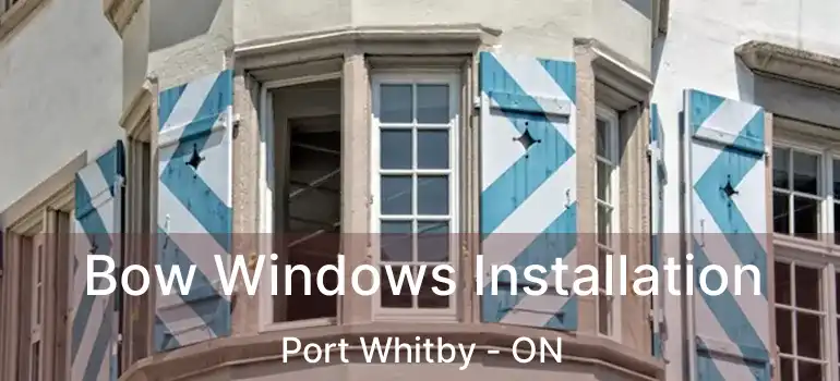  Bow Windows Installation Port Whitby - ON