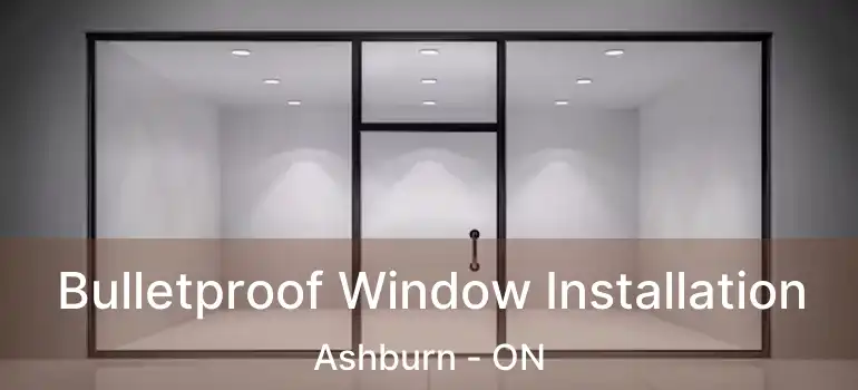  Bulletproof Window Installation Ashburn - ON