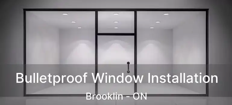  Bulletproof Window Installation Brooklin - ON