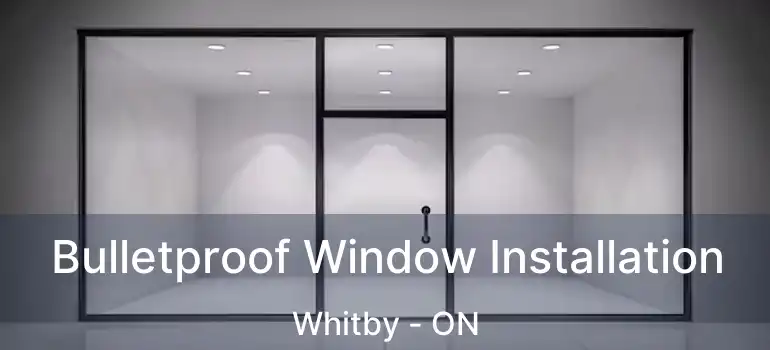  Bulletproof Window Installation Whitby - ON