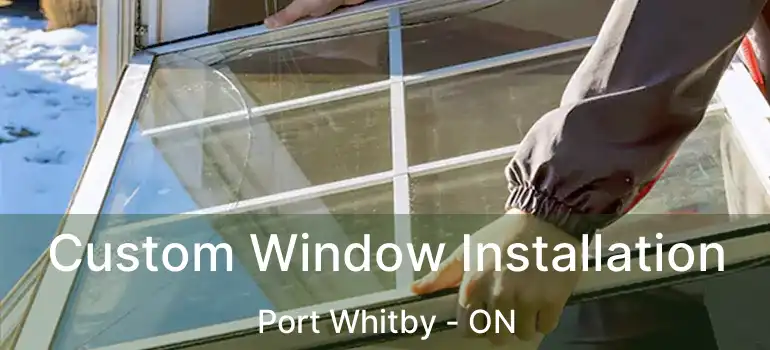  Custom Window Installation Port Whitby - ON