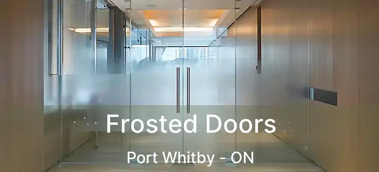  Frosted Doors Port Whitby - ON