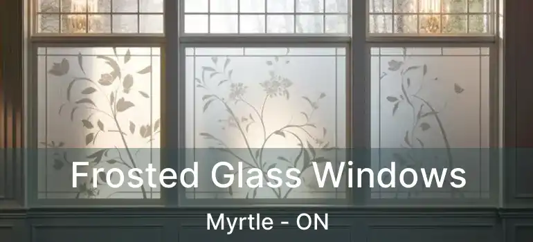  Frosted Glass Windows Myrtle - ON