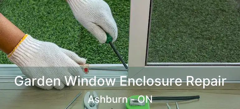  Garden Window Enclosure Repair Ashburn - ON