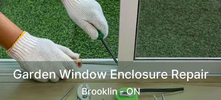  Garden Window Enclosure Repair Brooklin - ON