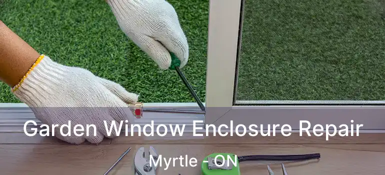  Garden Window Enclosure Repair Myrtle - ON