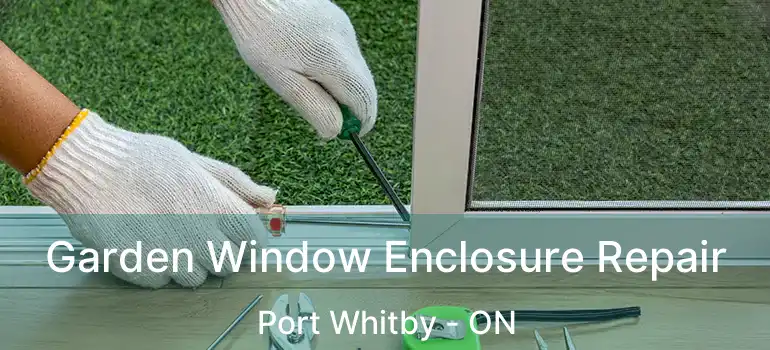  Garden Window Enclosure Repair Port Whitby - ON