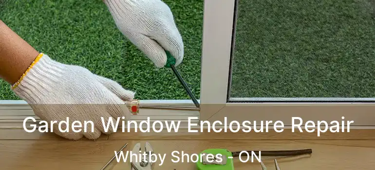  Garden Window Enclosure Repair Whitby Shores - ON