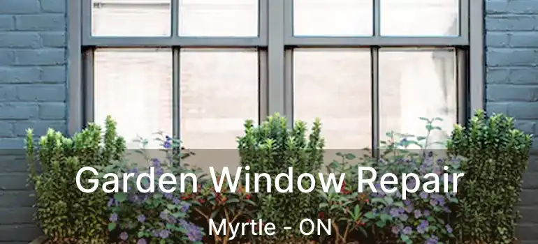  Garden Window Repair Myrtle - ON