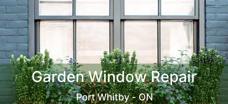  Garden Window Repair Port Whitby - ON