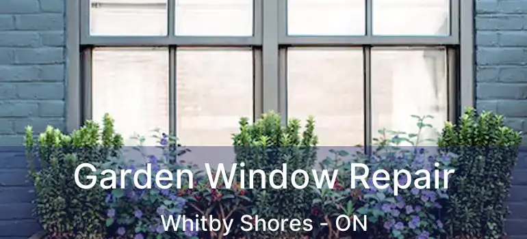  Garden Window Repair Whitby Shores - ON