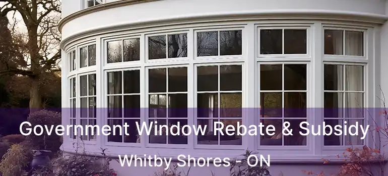  Government Window Rebate & Subsidy Whitby Shores - ON