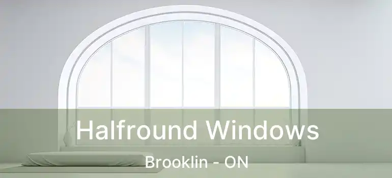  Halfround Windows Brooklin - ON