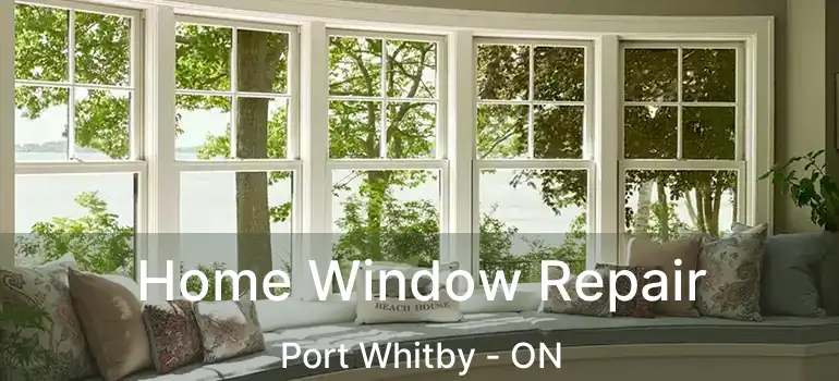  Home Window Repair Port Whitby - ON