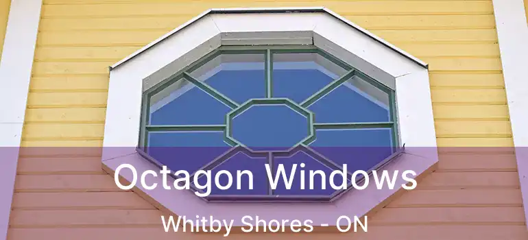  Octagon Windows Whitby Shores - ON