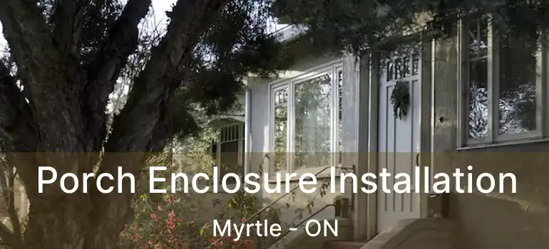  Porch Enclosure Installation Myrtle - ON