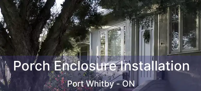  Porch Enclosure Installation Port Whitby - ON