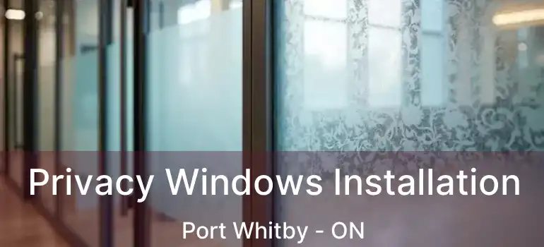  Privacy Windows Installation Port Whitby - ON