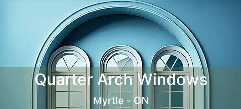  Quarter Arch Windows Myrtle - ON