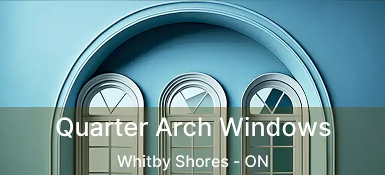  Quarter Arch Windows Whitby Shores - ON