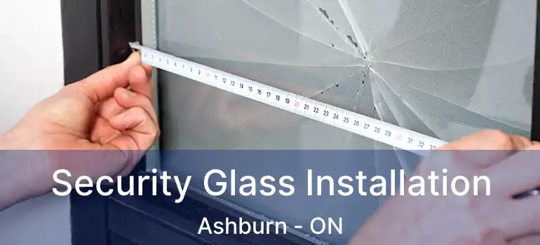  Security Glass Installation Ashburn - ON