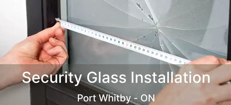  Security Glass Installation Port Whitby - ON