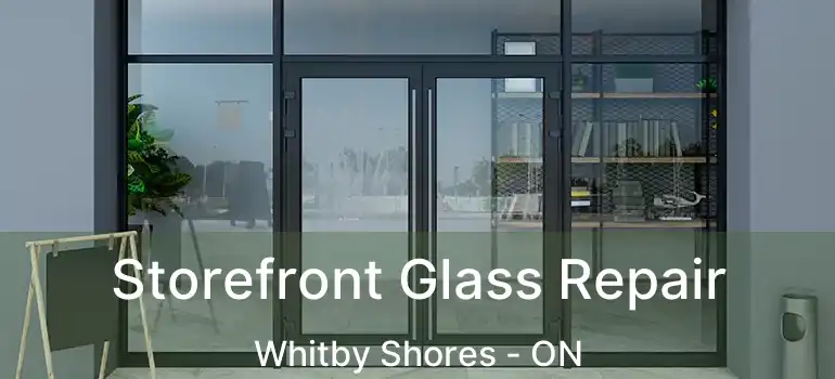  Storefront Glass Repair Whitby Shores - ON