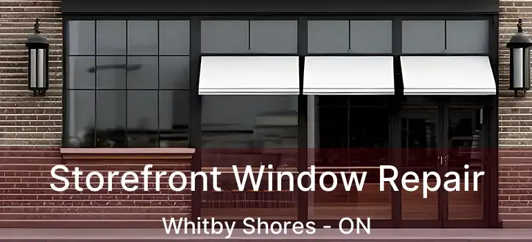  Storefront Window Repair Whitby Shores - ON