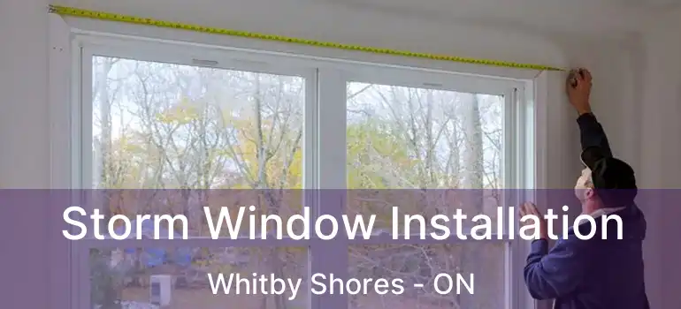  Storm Window Installation Whitby Shores - ON