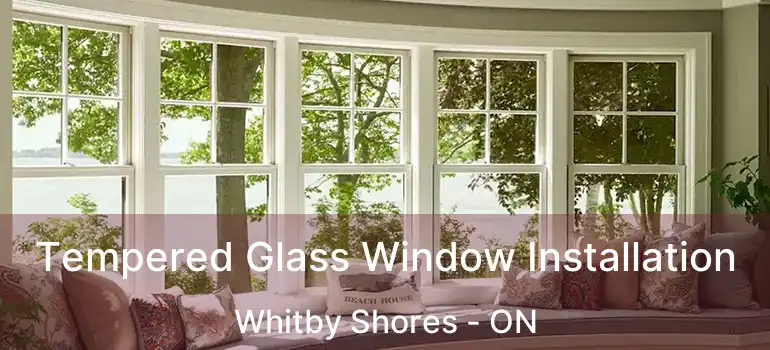  Tempered Glass Window Installation Whitby Shores - ON