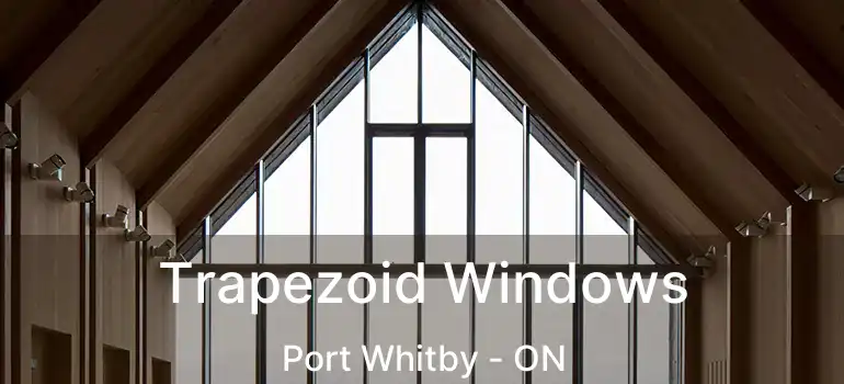  Trapezoid Windows Port Whitby - ON