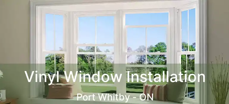  Vinyl Window Installation Port Whitby - ON