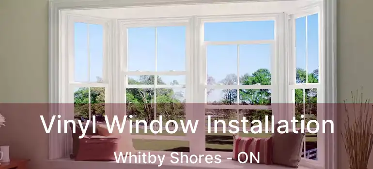  Vinyl Window Installation Whitby Shores - ON
