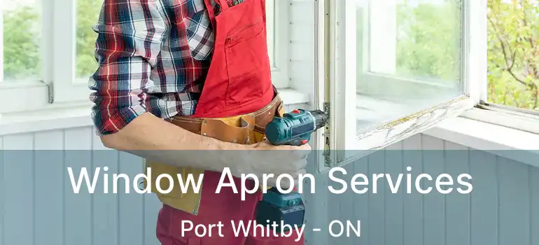  Window Apron Services Port Whitby - ON