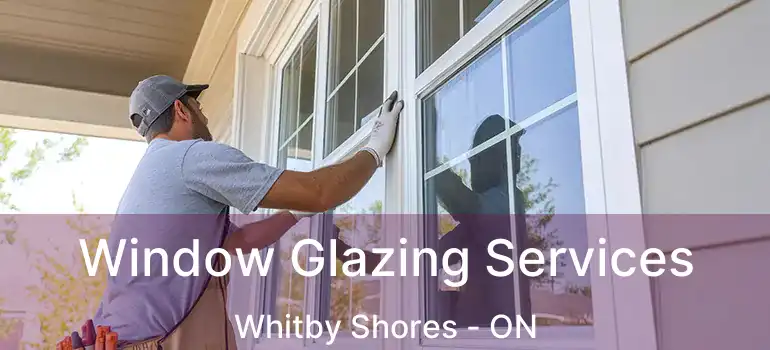 Window Glazing Services Whitby Shores - ON