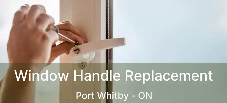  Window Handle Replacement Port Whitby - ON