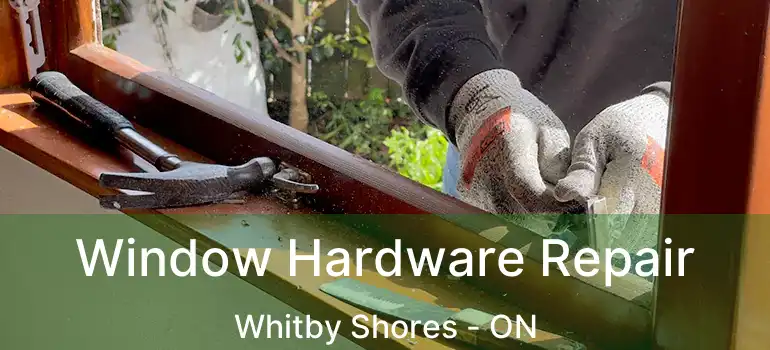  Window Hardware Repair Whitby Shores - ON