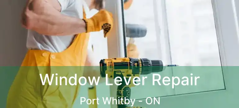  Window Lever Repair Port Whitby - ON