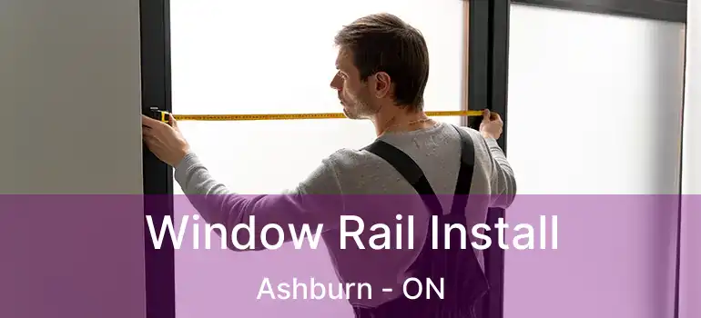  Window Rail Install Ashburn - ON