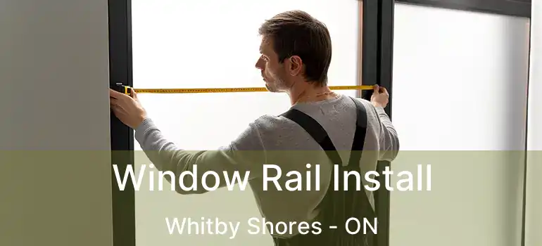  Window Rail Install Whitby Shores - ON