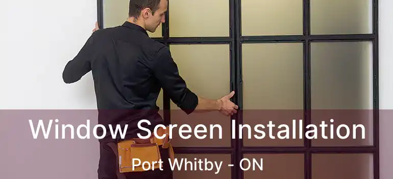  Window Screen Installation Port Whitby - ON